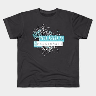 Not polished but passionate Kids T-Shirt